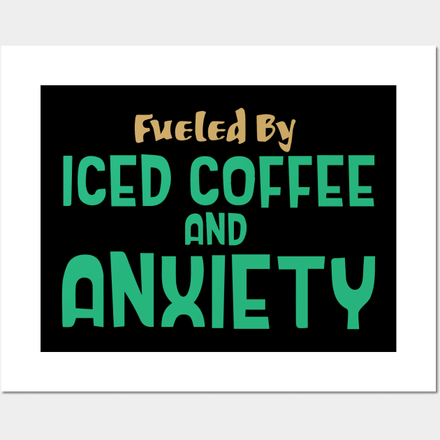 Fueled by Iced Coffee and Anxiety Wall Art by pako-valor